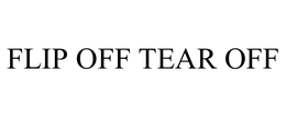 FLIP OFF TEAR OFF trademark