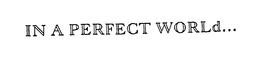 IN A PERFECT WORLD... trademark
