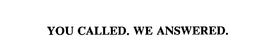 YOU CALLED. WE ANSWERED. trademark