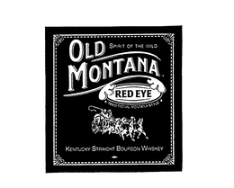 OLD MONTANA RED EYE SPIRIT OF THE WILD TRADITIONAL MONTANA STYLE KENTUCKY STRAIGHT BOURON WHISKEY trademark