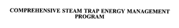 COMPREHENSIVE STEAM TRAP ENERGY MANAGEMENT PROGRAM trademark