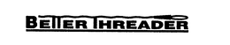 BETTER THREADER trademark