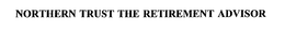 NORTHERN TRUST THE RETIREMENT ADVISOR trademark