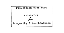 PREVENTION OVER CURE VITALMINS FOR LONGEVITY & YOUTHFULNESS trademark