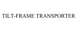 TILT-FRAME TRANSPORTER trademark