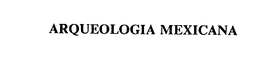ARQUEOLOGIA MEXICANA trademark