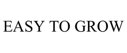 EASY TO GROW trademark