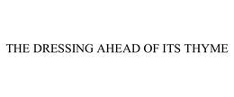 THE DRESSING AHEAD OF ITS THYME trademark
