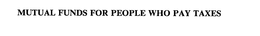 MUTUAL FUNDS FOR PEOPLE WHO PAY TAXES trademark