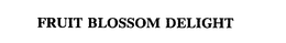 FRUIT BLOSSOM DELIGHT trademark