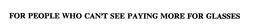 FOR PEOPLE WHO CAN'T SEE PAYING MORE FOR GLASSES trademark