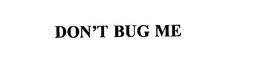 DON'T BUG ME trademark