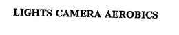 LIGHTS CAMERA AEROBICS trademark