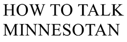 HOW TO TALK MINNESOTAN trademark