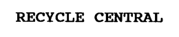 RECYCLE CENTRAL trademark