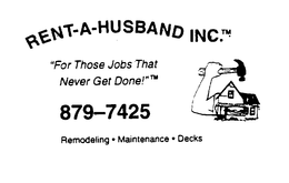 RENT-A-HUSBAND INC. "FOR THOSE JOBS THAT NEVER GET DONE!" 879-7425 REMODELING MAINTENANCE DECKS trademark