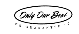 ONLY OUR BEST WE GUARANTEE IT trademark