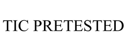 TIC PRETESTED trademark