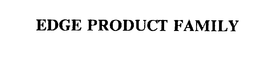 EDGE PRODUCT FAMILY trademark