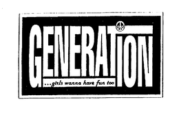 GENERATION...GIRLS WANNA HAVE FUN TOO trademark