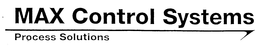 MAX CONTROL SYSTEMS PROCESS SOLUTIONS trademark