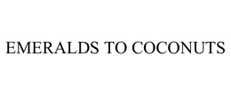 EMERALDS TO COCONUTS trademark