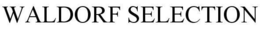 WALDORF SELECTION trademark