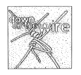 DOWN TO THE WIRE trademark