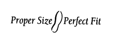 PROPER SIZE PERFECT FIT trademark