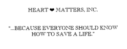 HEART MATTERS, INC. "...BECAUSE EVERYONE SHOULD KNOW HOW TO SAVE A LIFE." trademark