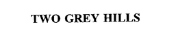 TWO GREY HILLS trademark