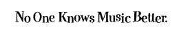 NO ONE KNOWS MUSIC BETTER: trademark