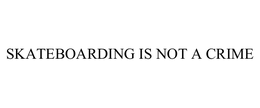 SKATEBOARDING IS NOT A CRIME trademark