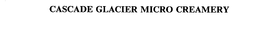 CASCADE GLACIER MICRO CREAMERY trademark