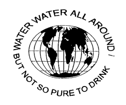 WATER WATER ALL AROUND! BUT NOT SO PURE TO DRINK trademark