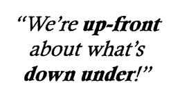 "WE'RE UP-FRONT ABOUT WHAT'S DOWN UNDER!" trademark
