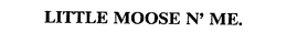 LITTLE MOOSE N' ME. trademark