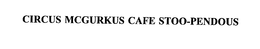 CIRCUS MCGURKUS CAFE STOO-PENDOUS trademark