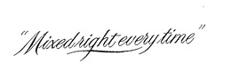 "MIXED RIGHT EVERY TIME" trademark