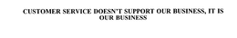 CUSTOMER SERVICE DOESN'T SUPPORT OUR BUSINESS, IT IS OUR BUSINESS trademark