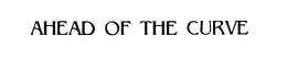 AHEAD OF THE CURVE trademark