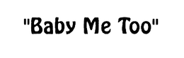 "BABY ME TOO" trademark