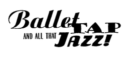 BALLET TAP AND ALL THAT JAZZ! trademark