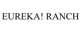 EUREKA! RANCH trademark