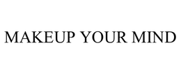 MAKEUP YOUR MIND trademark