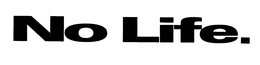 NO LIFE. trademark