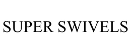 SUPER SWIVELS trademark