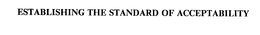 ESTABLISHING THE STANDARD OF ACCEPTABILITY trademark