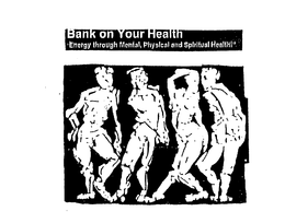 BANK ON YOUR HEALTH "ENERGY THROUGH MENTAL, PHYSICAL AND SPIRITUAL HEALTH" trademark
