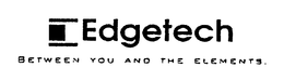 E EDGETECH BETWEEN YOU AND THE ELEMENTS. trademark